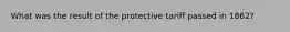 What was the result of the protective tariff passed in 1862?