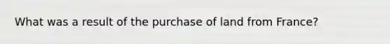 What was a result of the purchase of land from France?