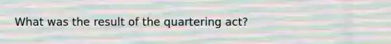 What was the result of the quartering act?