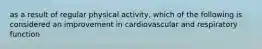 as a result of regular physical activity, which of the following is considered an improvement in cardiovascular and respiratory function