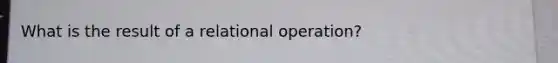 What is the result of a relational operation?