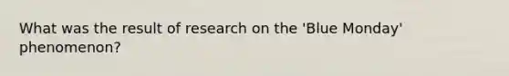 What was the result of research on the 'Blue Monday' phenomenon?
