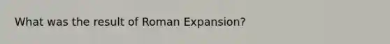 What was the result of Roman Expansion?