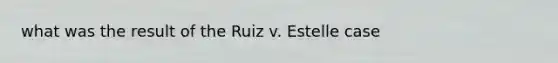 what was the result of the Ruiz v. Estelle case