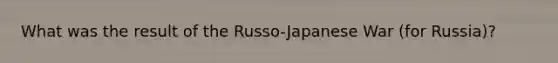 What was the result of the Russo-Japanese War (for Russia)?