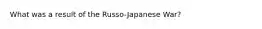 What was a result of the Russo-Japanese War?