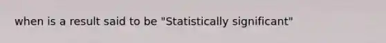 when is a result said to be "Statistically significant"