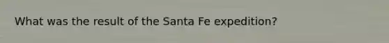 What was the result of the Santa Fe expedition?