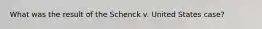 What was the result of the Schenck v. United States case?