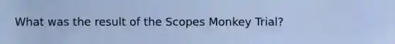 What was the result of the Scopes Monkey Trial?