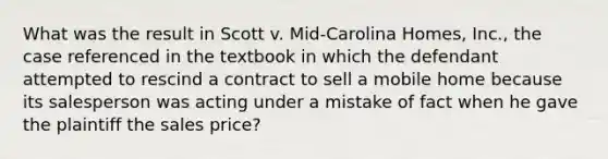 What was the result in Scott v. Mid-Carolina Homes, Inc., the case referenced in the textbook in which the defendant attempted to rescind a contract to sell a mobile home because its salesperson was acting under a mistake of fact when he gave the plaintiff the sales price?