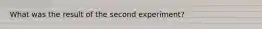 What was the result of the second experiment?