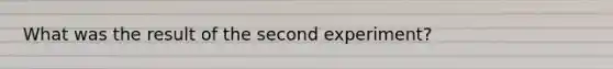 What was the result of the second experiment?