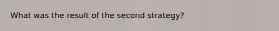 What was the result of the second strategy?