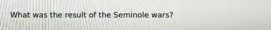 What was the result of the Seminole wars?