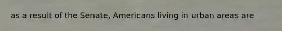 as a result of the Senate, Americans living in urban areas are