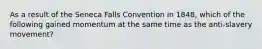 As a result of the Seneca Falls Convention in 1848, which of the following gained momentum at the same time as the anti-slavery movement?