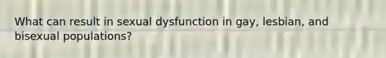 What can result in sexual dysfunction in gay, lesbian, and bisexual populations?