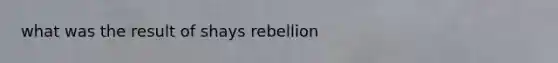 what was the result of shays rebellion