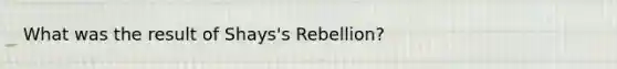 What was the result of Shays's Rebellion?