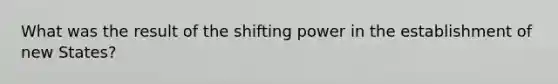 What was the result of the shifting power in the establishment of new States?