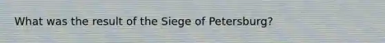 What was the result of the Siege of Petersburg?