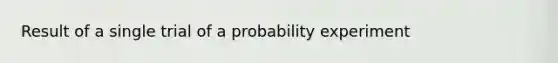 Result of a single trial of a probability experiment