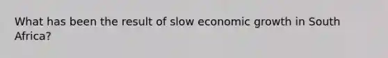 What has been the result of slow economic growth in South Africa?