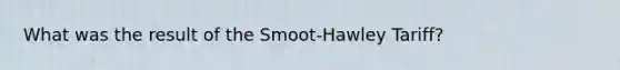 What was the result of the Smoot-Hawley Tariff?