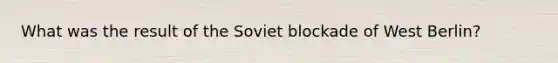 What was the result of the Soviet blockade of West Berlin?