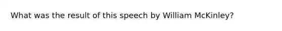 What was the result of this speech by William McKinley?