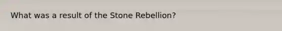 What was a result of the Stone Rebellion?