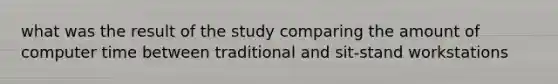 what was the result of the study comparing the amount of computer time between traditional and sit-stand workstations