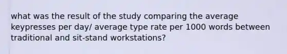 what was the result of the study comparing the average keypresses per day/ average type rate per 1000 words between traditional and sit-stand workstations?