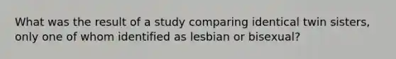 What was the result of a study comparing identical twin sisters, only one of whom identified as lesbian or bisexual?