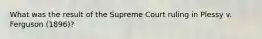 What was the result of the Supreme Court ruling in Plessy v. Ferguson (1896)?