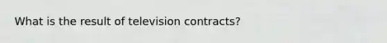 What is the result of television contracts?