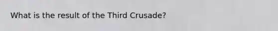 What is the result of the Third Crusade?