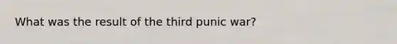 What was the result of the third punic war?