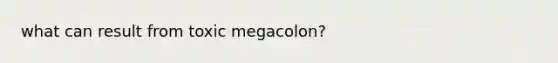 what can result from toxic megacolon?