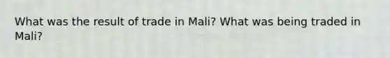 What was the result of trade in Mali? What was being traded in Mali?