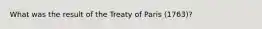 What was the result of the Treaty of Paris (1763)?