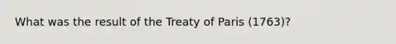 What was the result of the Treaty of Paris (1763)?