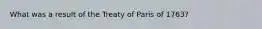 What was a result of the Treaty of Paris of 1763?