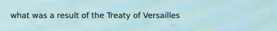 what was a result of the Treaty of Versailles