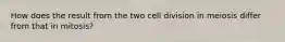 How does the result from the two cell division in meiosis differ from that in mitosis?