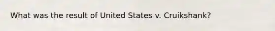 What was the result of United States v. Cruikshank?