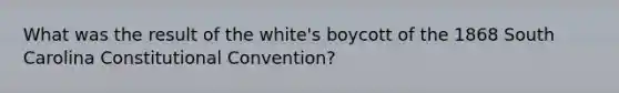 What was the result of the white's boycott of the 1868 South Carolina Constitutional Convention?