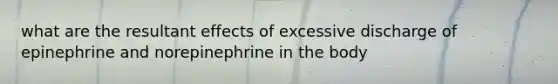 what are the resultant effects of excessive discharge of epinephrine and norepinephrine in the body