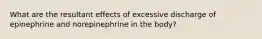 What are the resultant effects of excessive discharge of epinephrine and norepinephrine in the body?